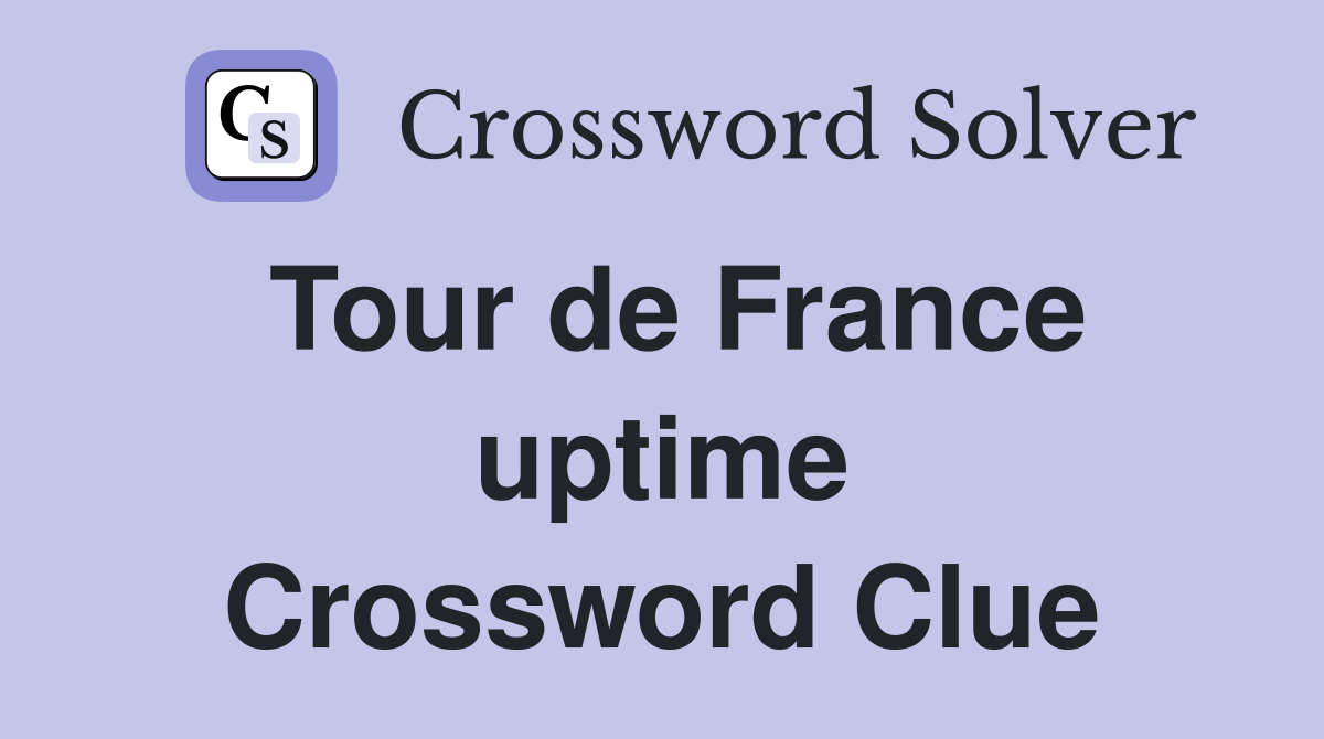Tour de France uptime Crossword Clue