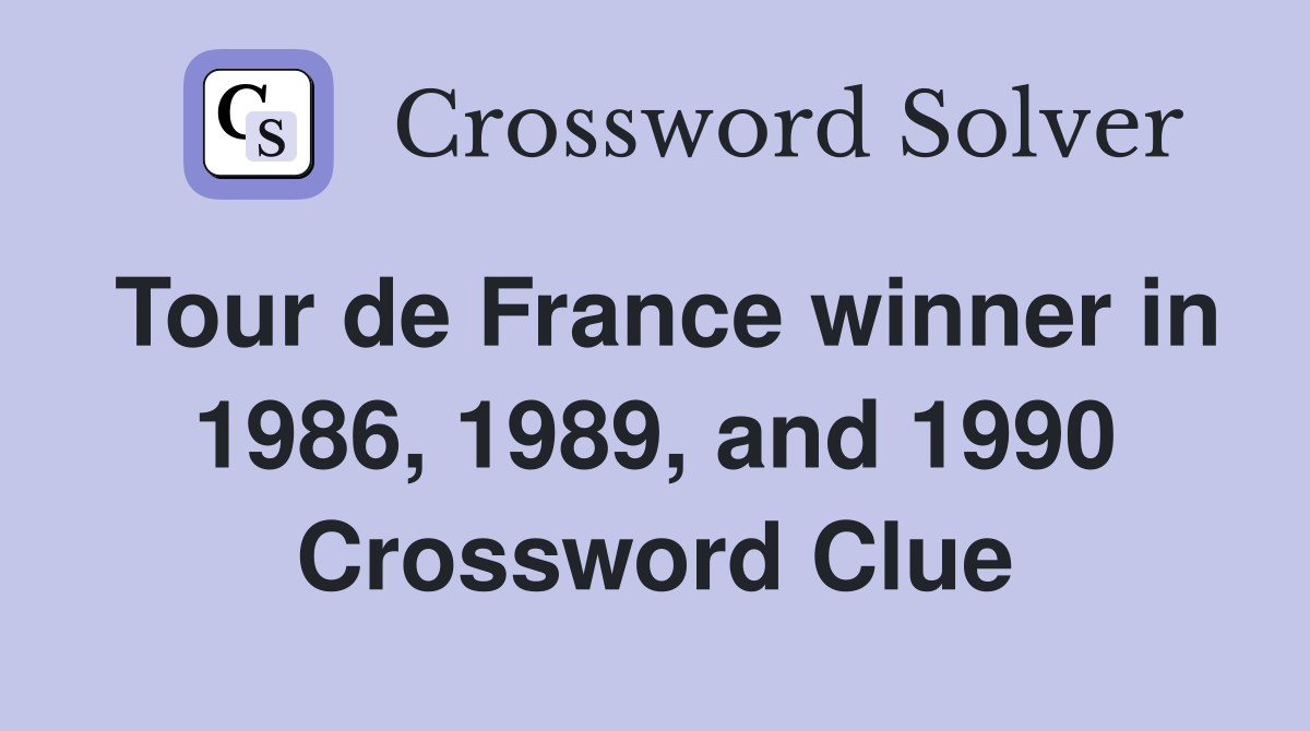 Tour de France winner in 1986, 1989, and 1990 Crossword Clue