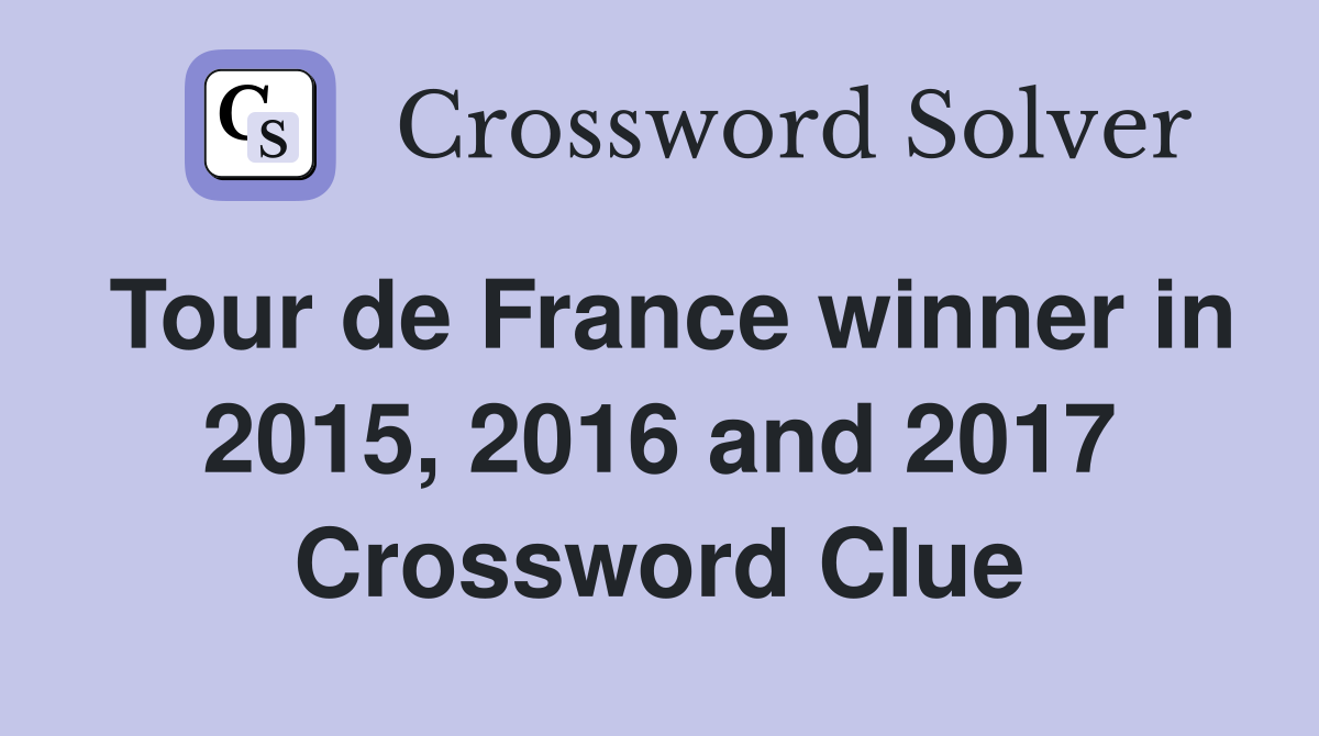 Tour de France winner in 2015, 2016 and 2017 Crossword Clue