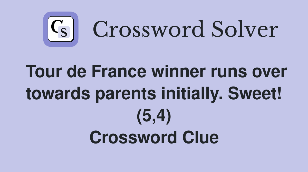 Tour de France winner runs over towards parents initially. Sweet! (5,4) Crossword Clue