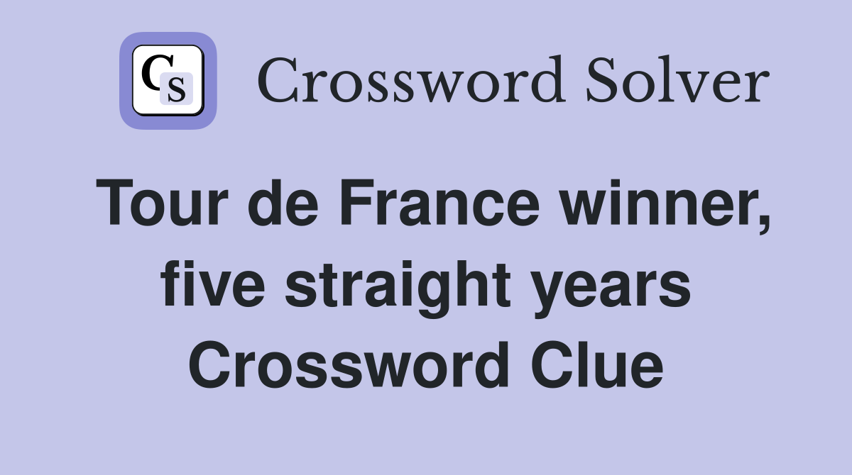 Tour de France winner, five straight years Crossword Clue
