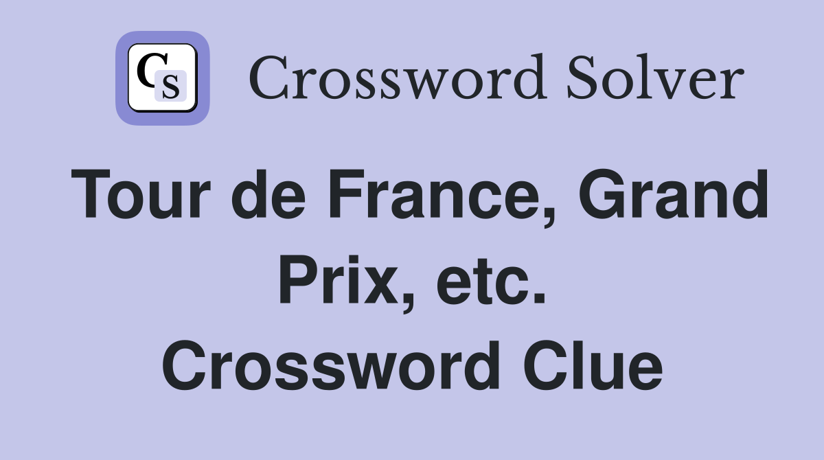 Tour de France, Grand Prix, etc. Crossword Clue