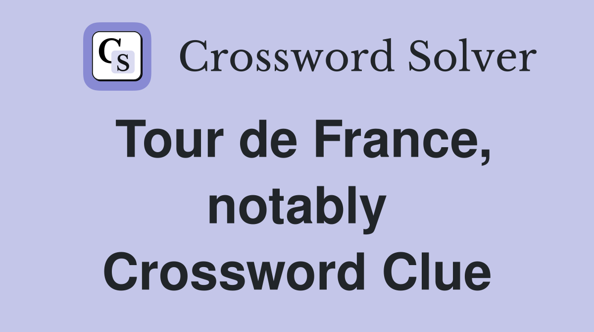 Tour de France, notably Crossword Clue