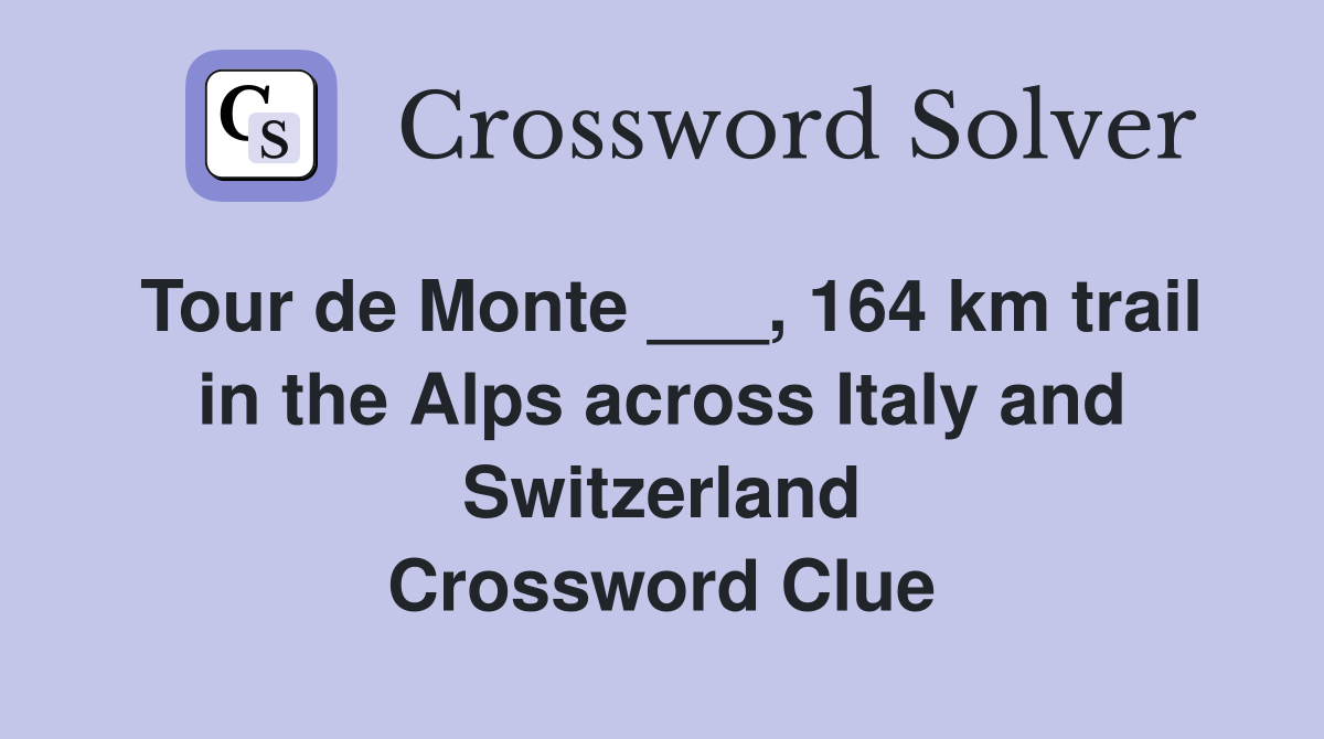 Tour de Monte ___, 164 km trail in the Alps across Italy and Switzerland Crossword Clue