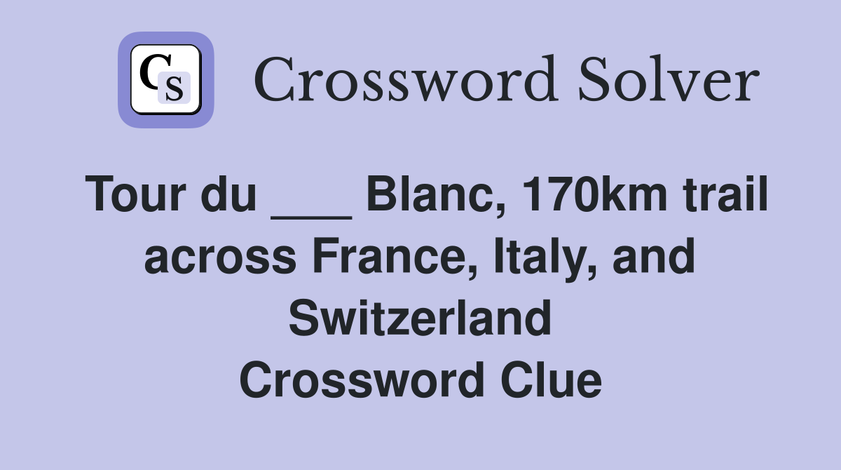 Tour du ___ Blanc, 170km trail across France, Italy, and Switzerland Crossword Clue