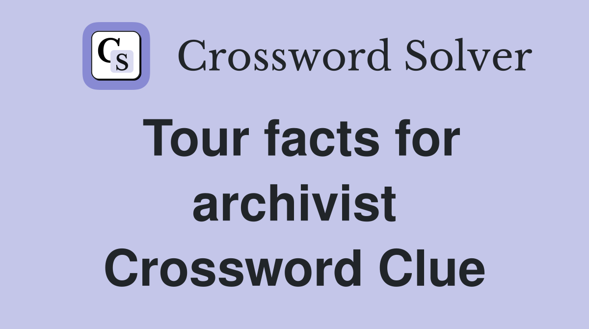 Tour facts for archivist Crossword Clue