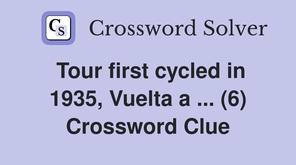 Tour first cycled in 1935, Vuelta a ... (6) Crossword Clue