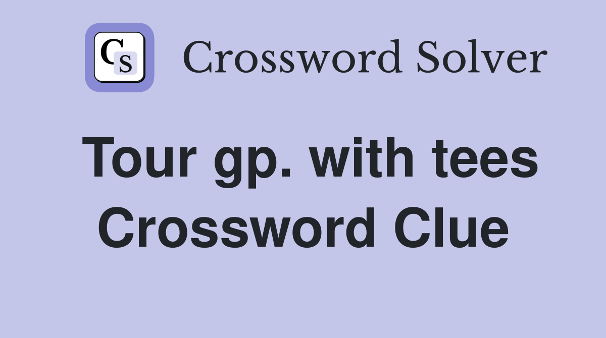 Tour gp. with tees Crossword Clue