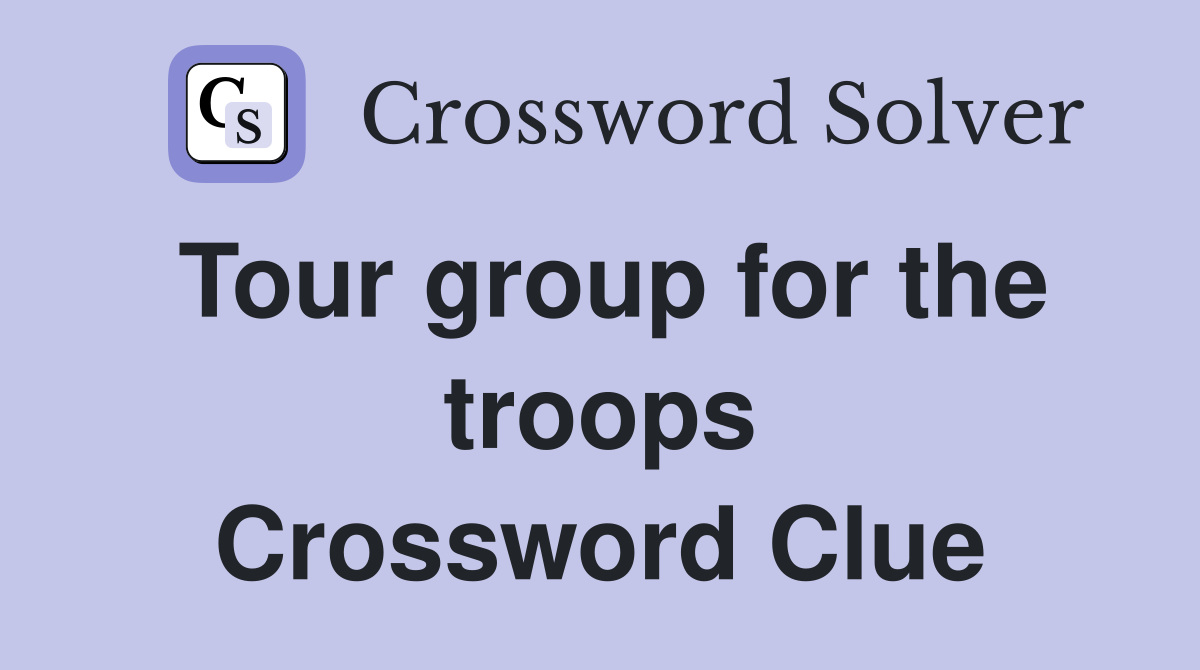 Tour group for the troops Crossword Clue
