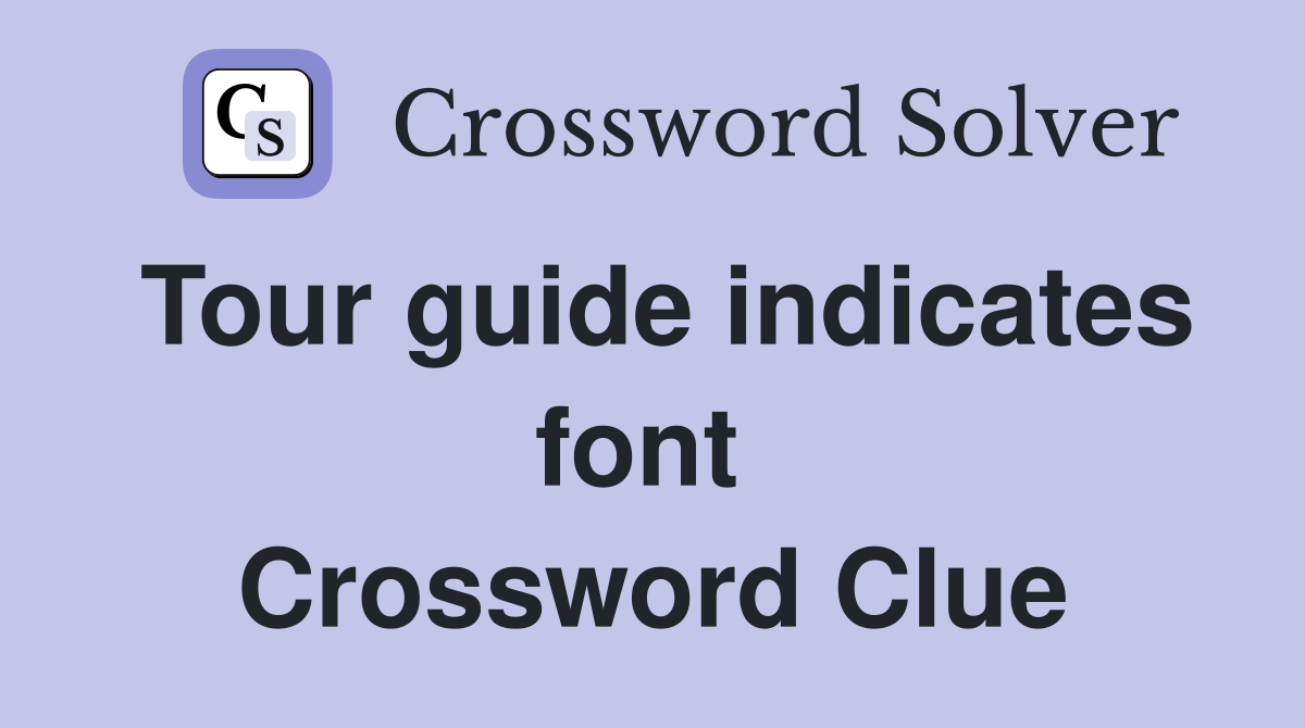 Tour guide indicates font  Crossword Clue