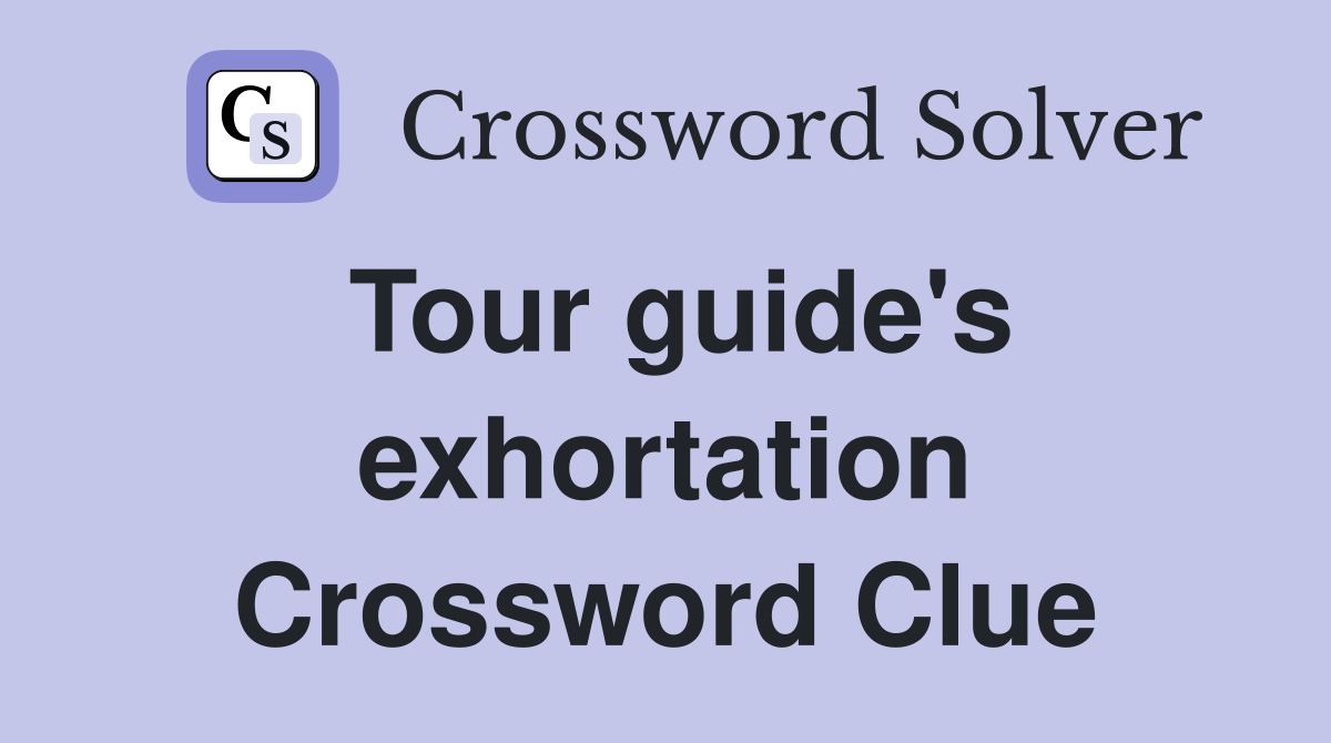 Tour guide's exhortation Crossword Clue