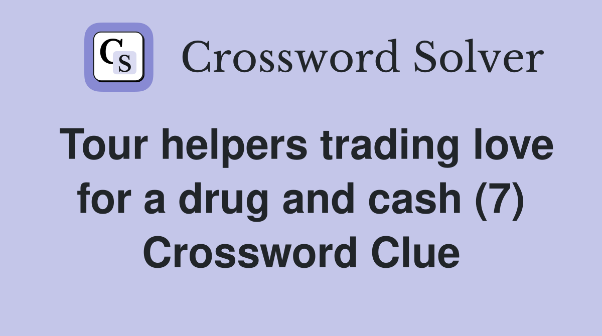Tour helpers trading love for a drug and cash (7) Crossword Clue