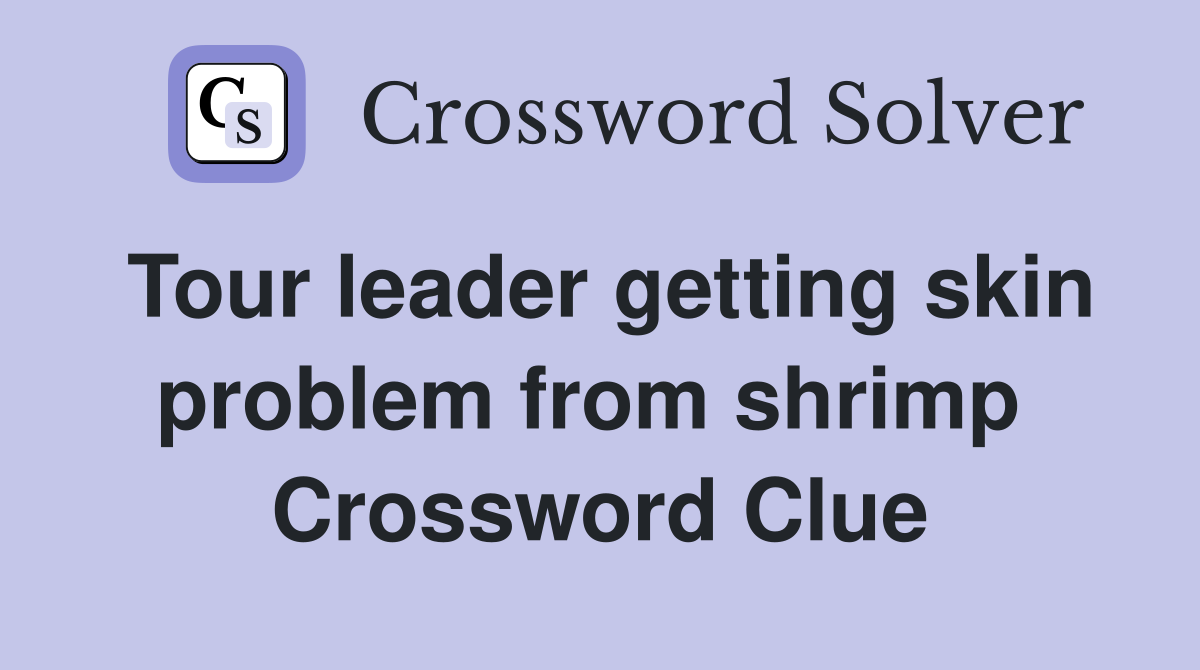 Tour leader getting skin problem from shrimp  Crossword Clue
