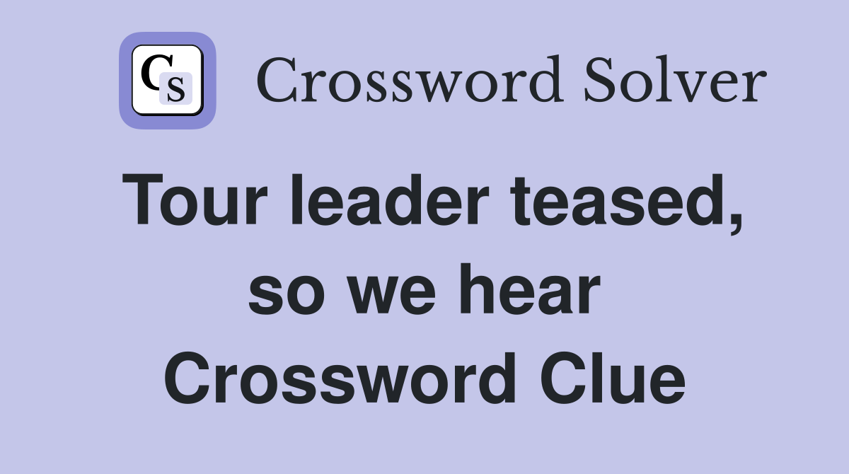 Tour leader teased, so we hear Crossword Clue