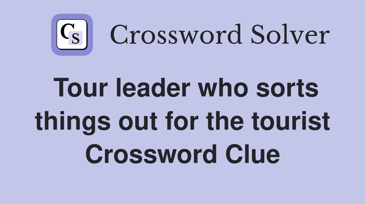 Tour leader who sorts things out for the tourist Crossword Clue