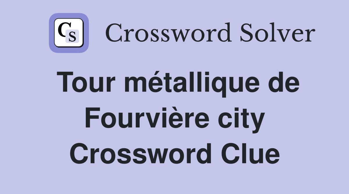 Tour métallique de Fourvière city Crossword Clue