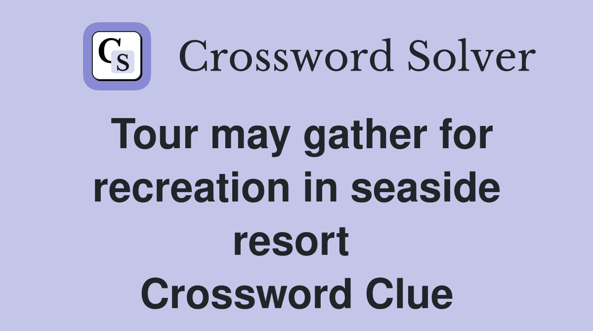 Tour may gather for recreation in seaside resort  Crossword Clue