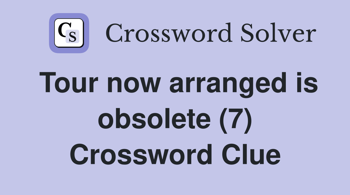 Tour now arranged is obsolete (7) Crossword Clue