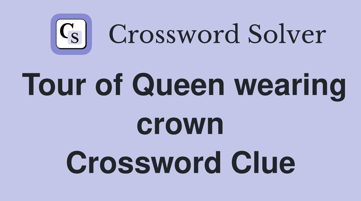Tour of Queen wearing crown Crossword Clue