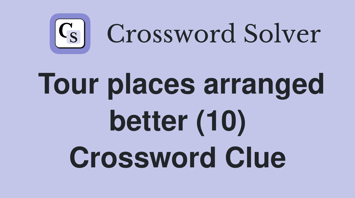 Tour places arranged better (10) Crossword Clue