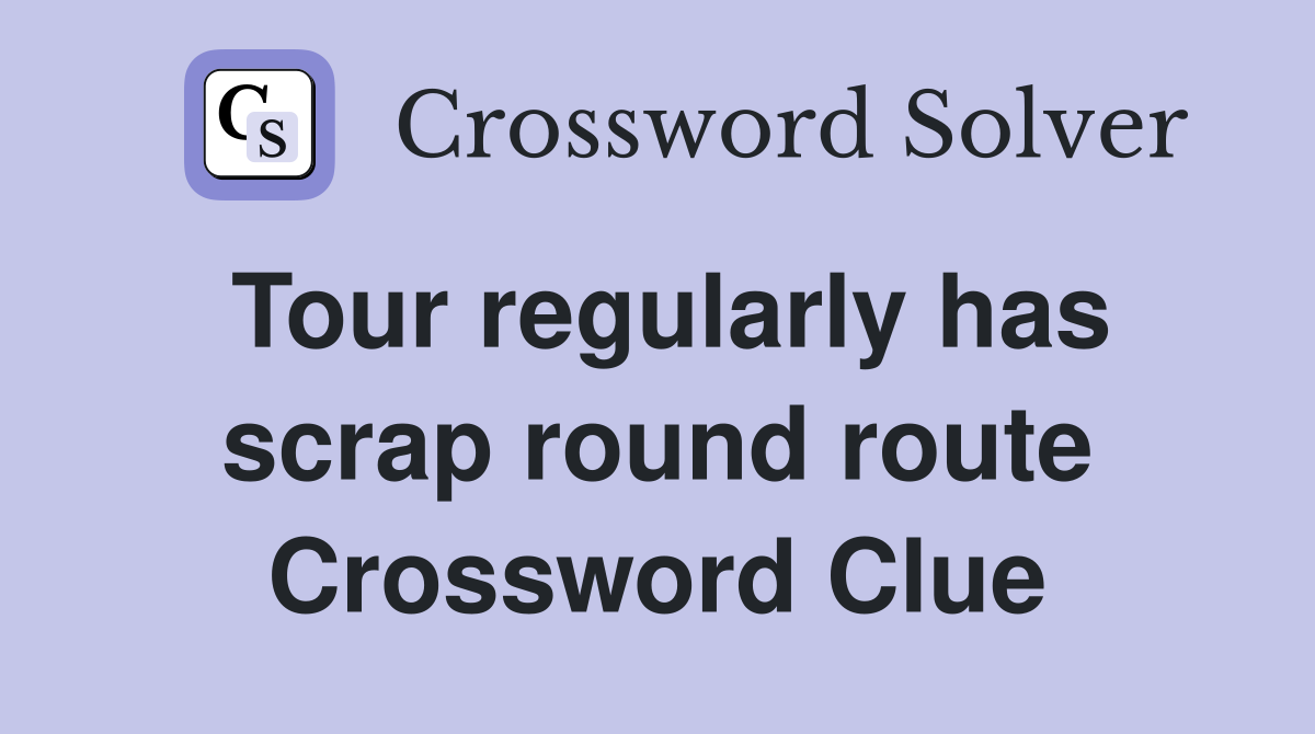 Tour regularly has scrap round route Crossword Clue