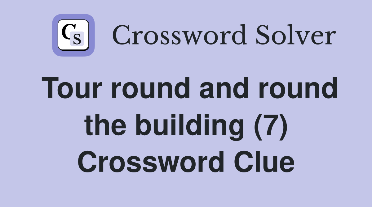 Tour round and round the building (7) Crossword Clue