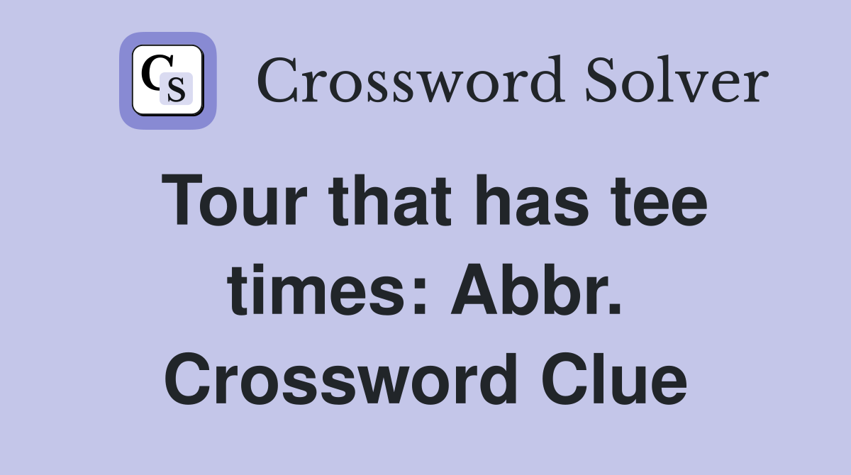 Tour that has tee times: Abbr. Crossword Clue
