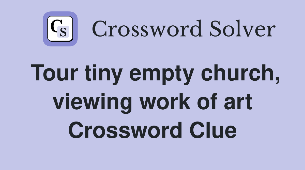 Tour tiny empty church, viewing work of art Crossword Clue