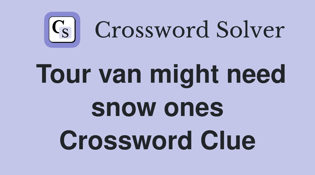 Tour van might need snow ones Crossword Clue