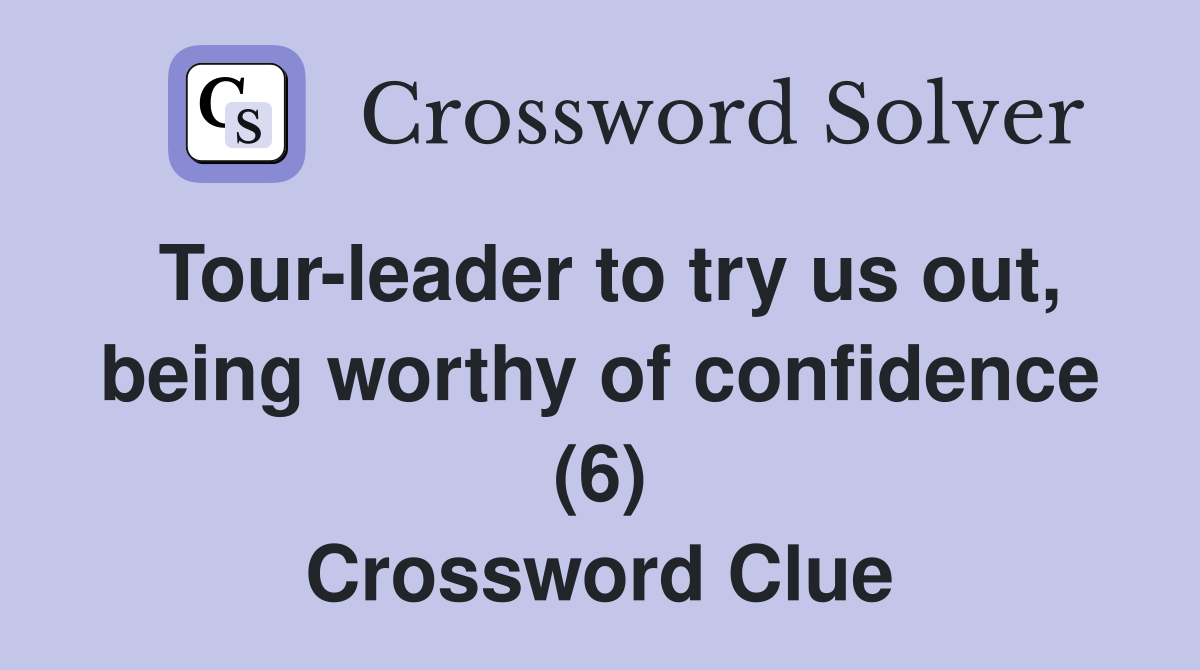 Tour-leader to try us out, being worthy of confidence (6) Crossword Clue