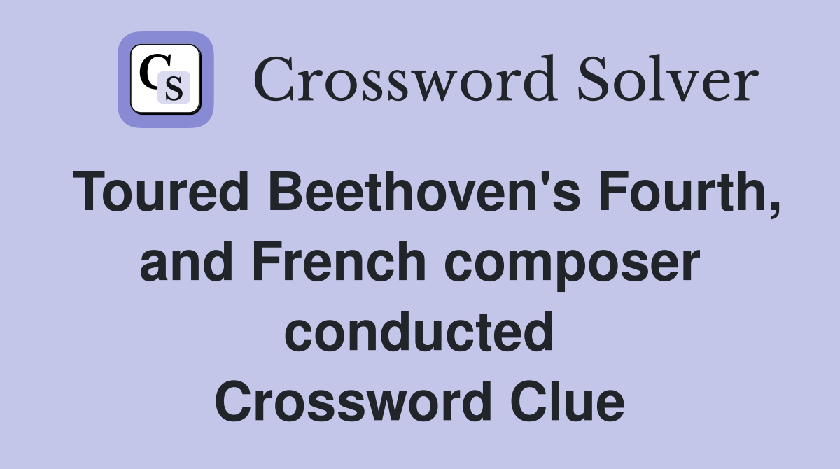 Toured Beethoven's Fourth, and French composer conducted Crossword Clue