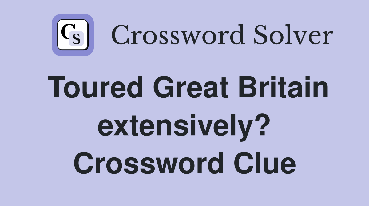 Toured Great Britain extensively? Crossword Clue