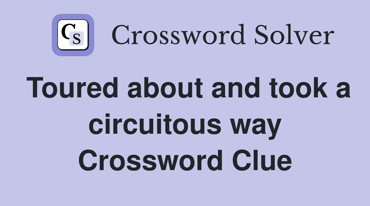 Toured about and took a circuitous way Crossword Clue
