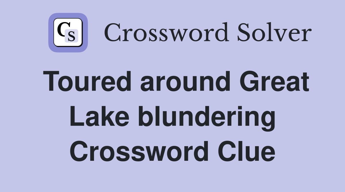 Toured around Great Lake blundering Crossword Clue