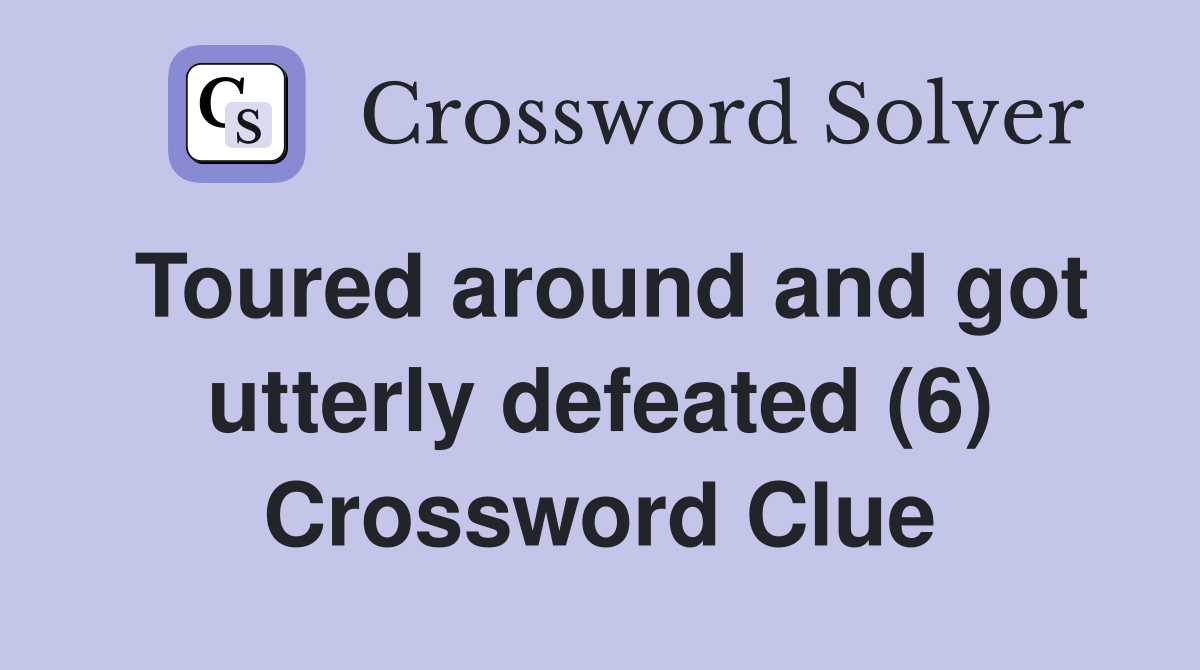Toured around and got utterly defeated (6) Crossword Clue