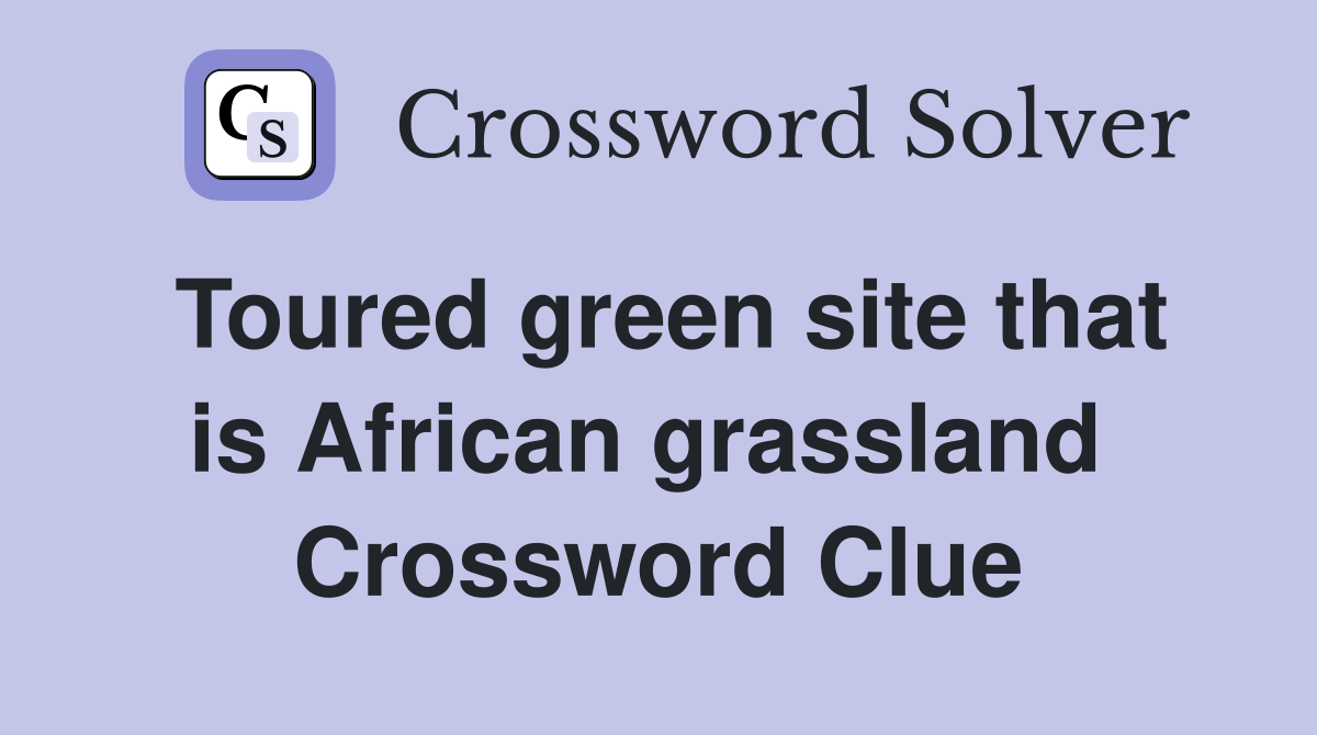 Toured green site that is African grassland  Crossword Clue