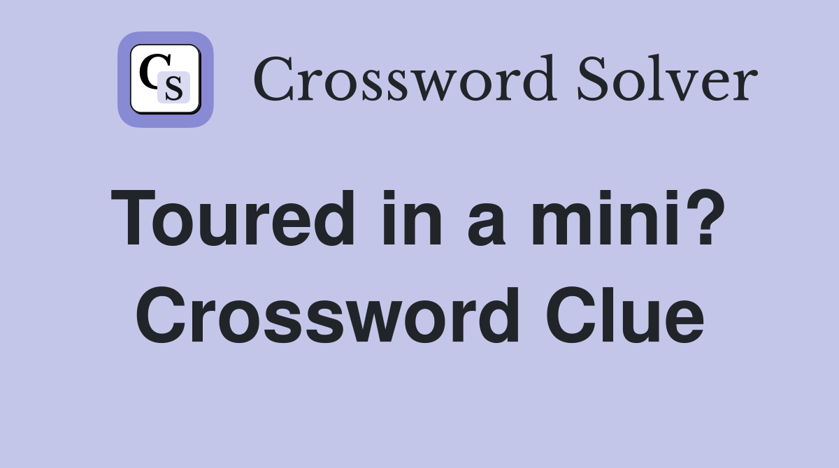 Toured in a mini?  Crossword Clue