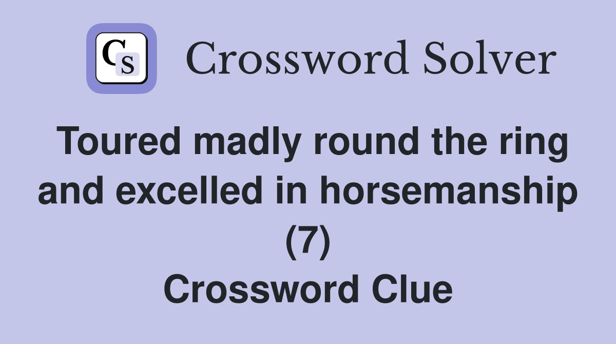 Toured madly round the ring and excelled in horsemanship (7) Crossword Clue