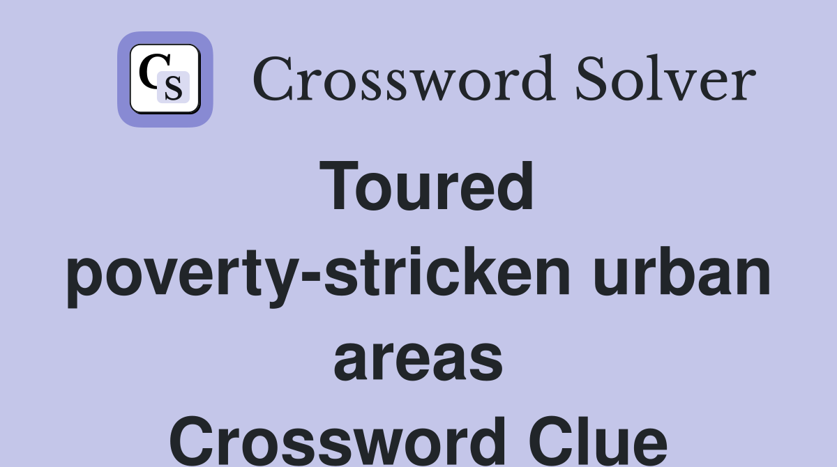 Toured poverty-stricken urban areas Crossword Clue