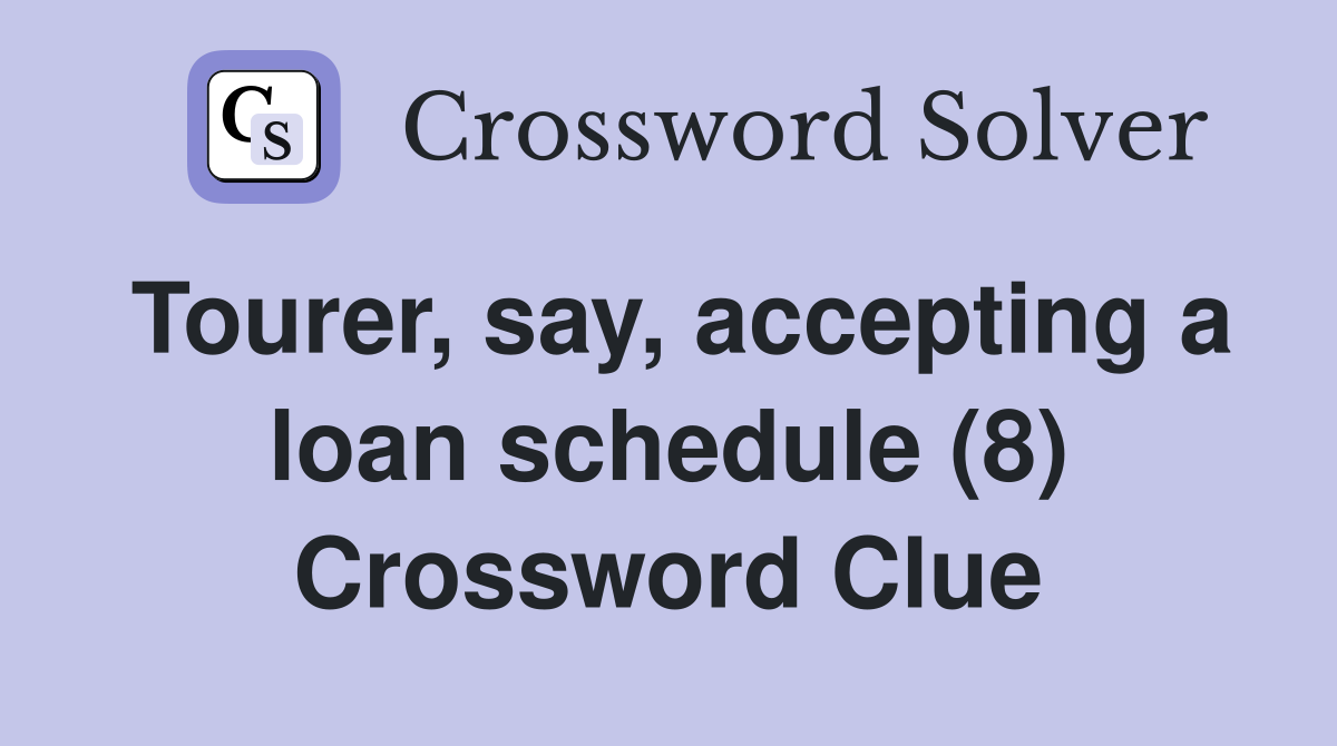 Tourer, say, accepting a loan schedule (8) Crossword Clue