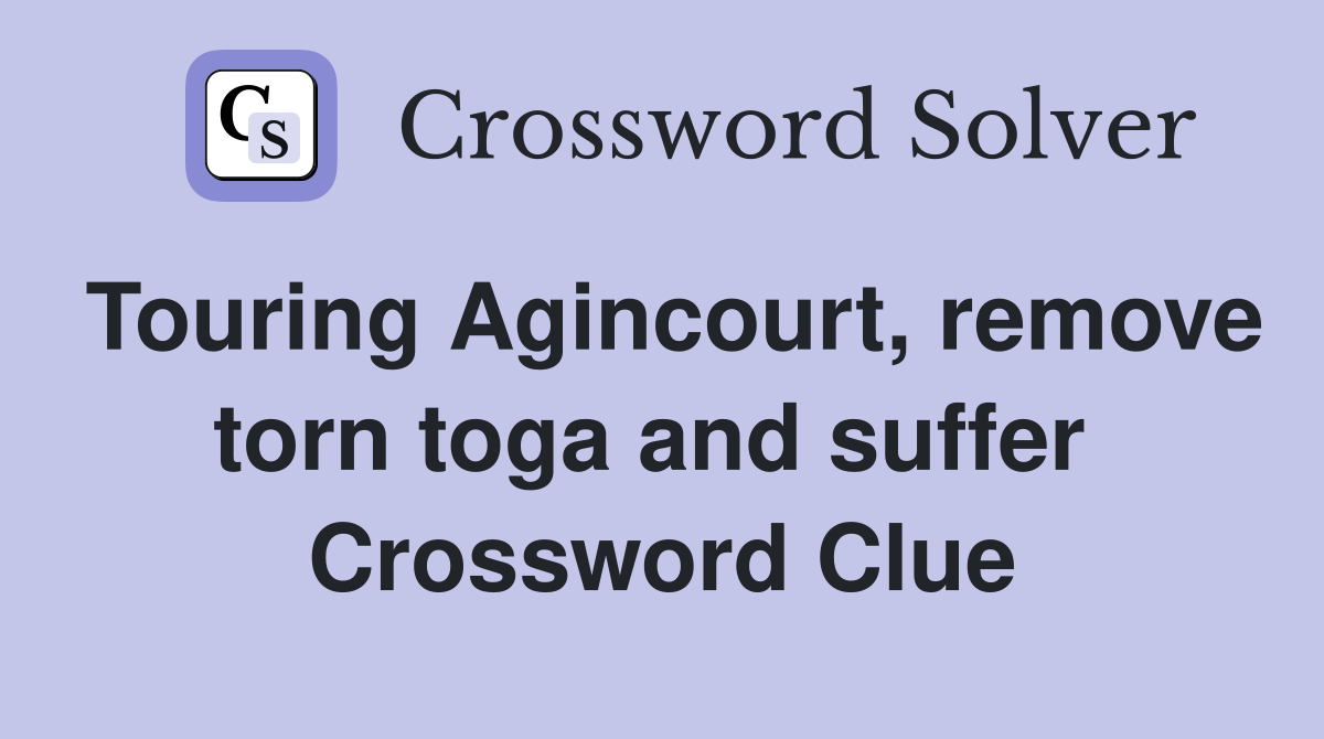 Touring Agincourt, remove torn toga and suffer  Crossword Clue