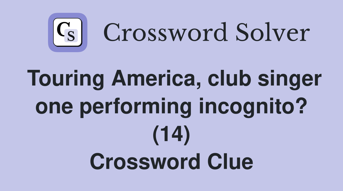 Touring America, club singer one performing incognito? (14) Crossword Clue