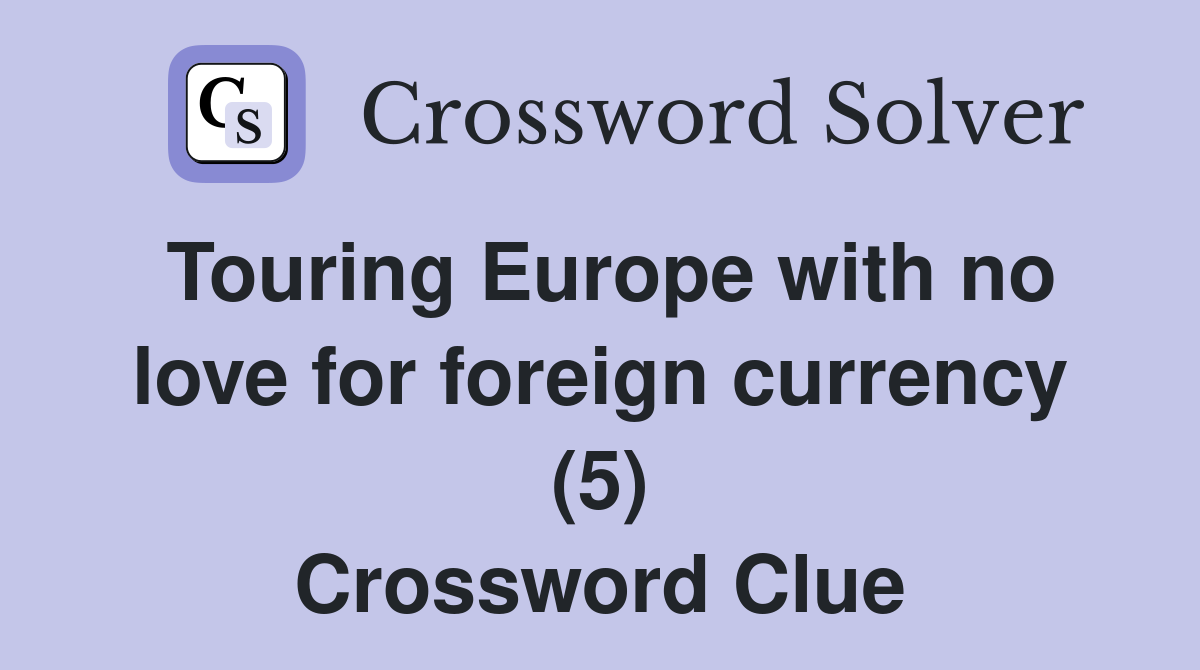 Touring Europe with no love for foreign currency (5) Crossword Clue