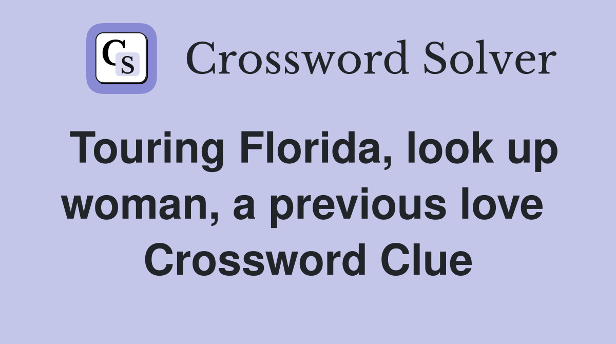 Touring Florida, look up woman, a previous love  Crossword Clue