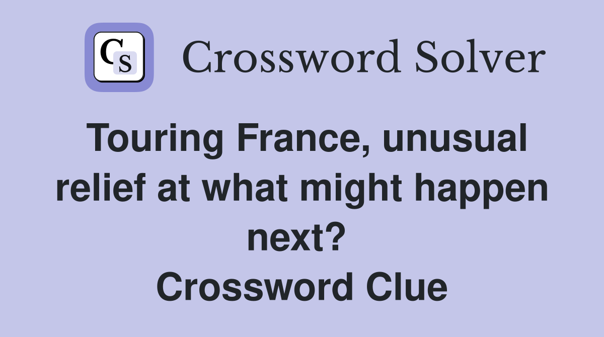 Touring France, unusual relief at what might happen next?  Crossword Clue