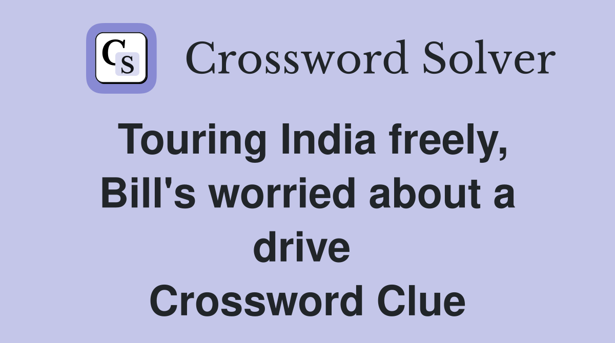 Touring India freely, Bill's worried about a drive  Crossword Clue