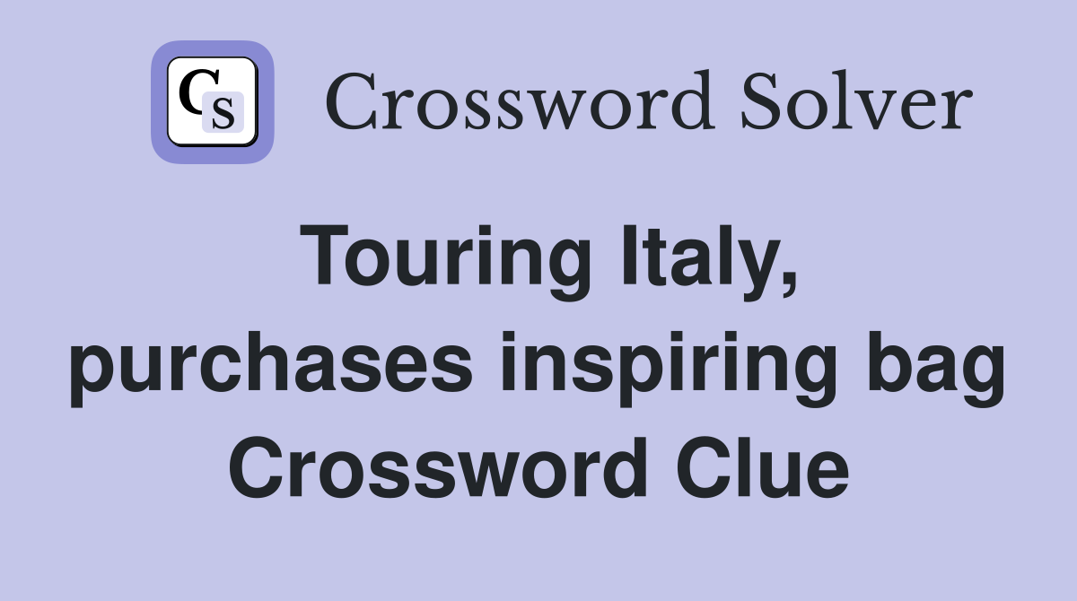 Touring Italy, purchases inspiring bag Crossword Clue