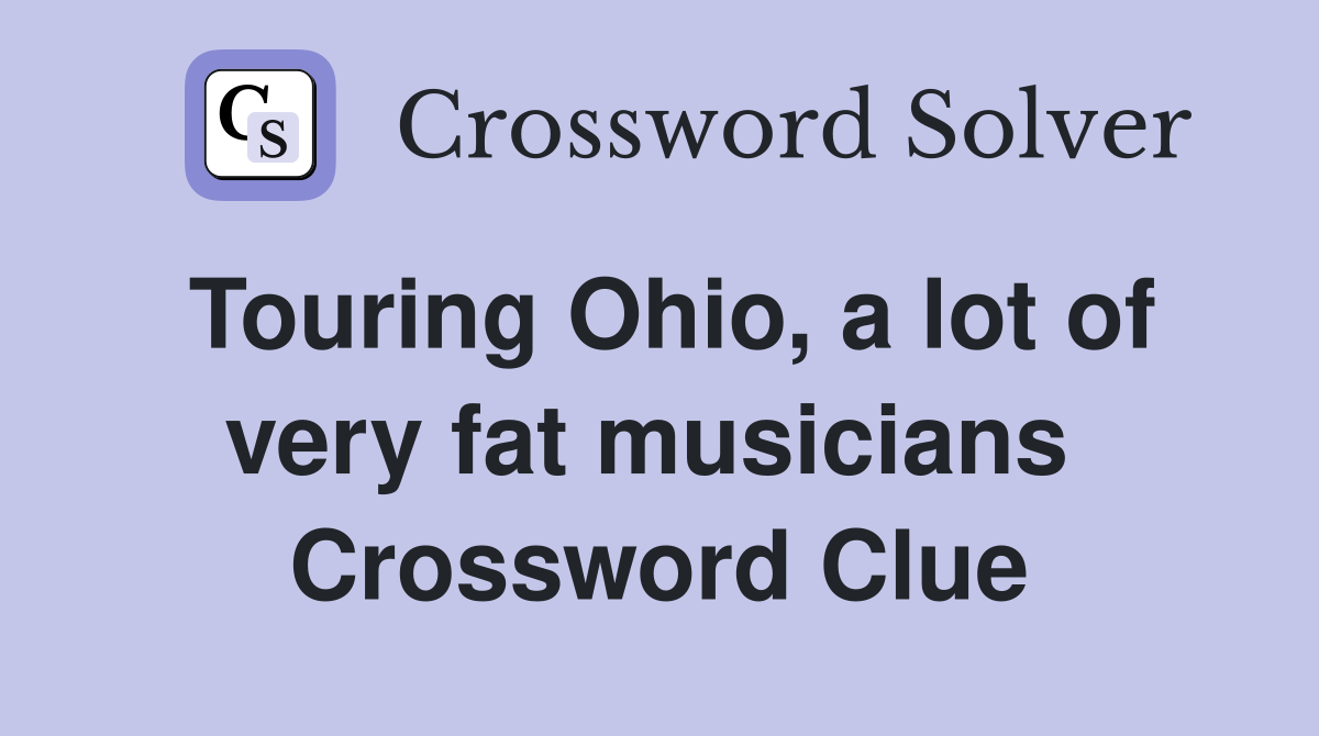 Touring Ohio, a lot of very fat musicians  Crossword Clue