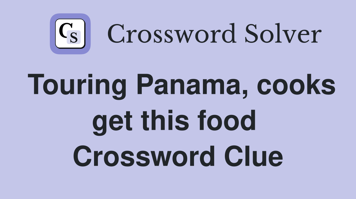 Touring Panama, cooks get this food  Crossword Clue