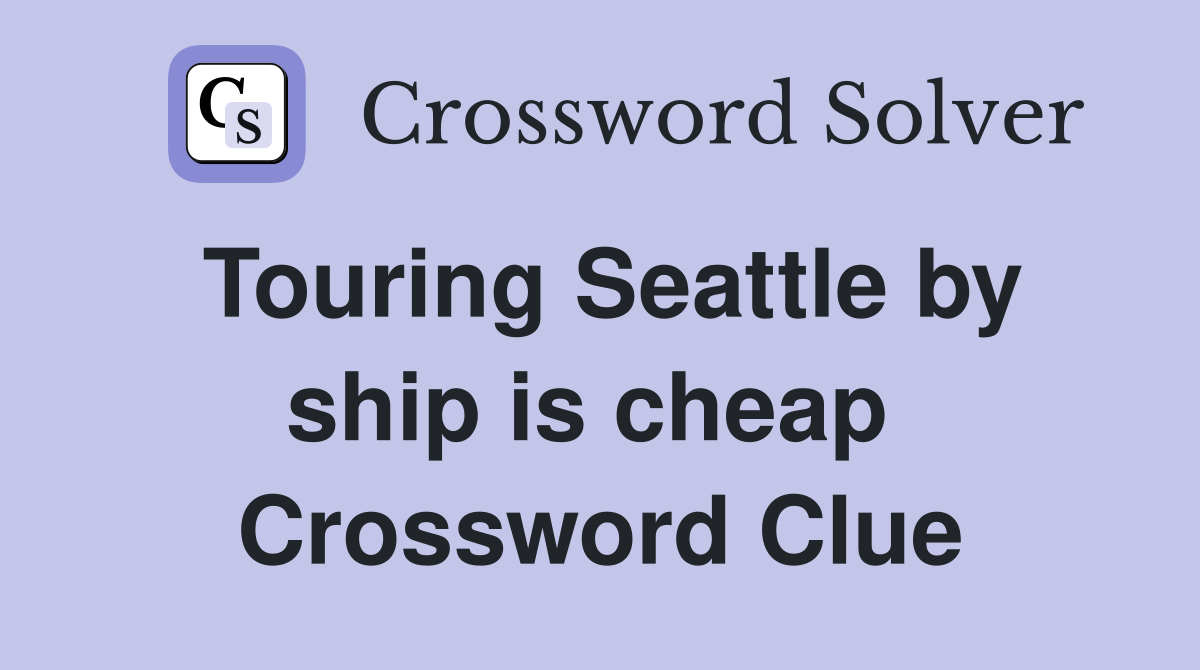 Touring Seattle by ship is cheap  Crossword Clue